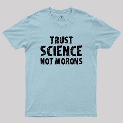 trust science not morons Geek T-Shirt