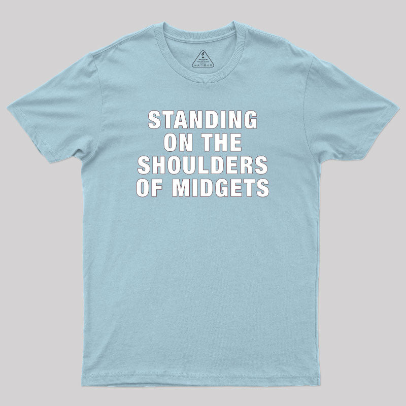 Standing on the Shoulders of Midgets Geek T-Shirt