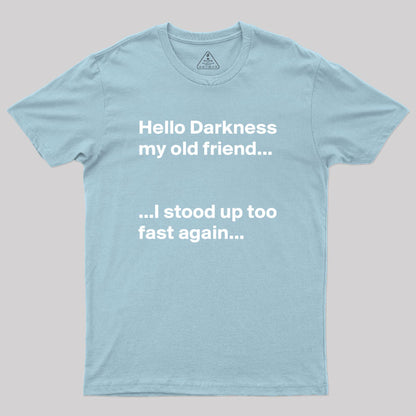 Hello Darkness My Old Friend I Stood Up Too Fast Again Geek T-Shirt