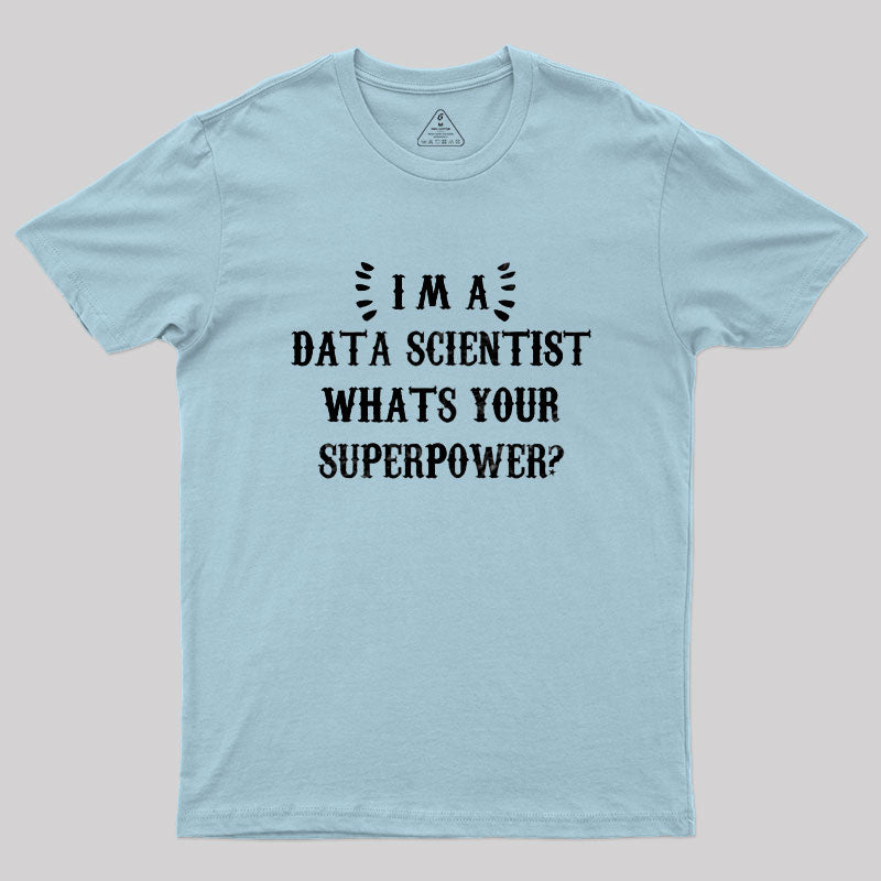 Im A Data Scientist Whats Your Superpower Geek T-Shirt