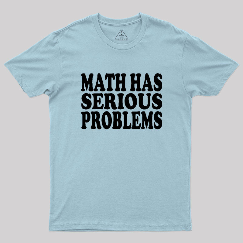 Math Has Serious Problems Geek T-Shirt