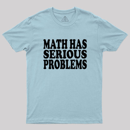 Math Has Serious Problems Geek T-Shirt