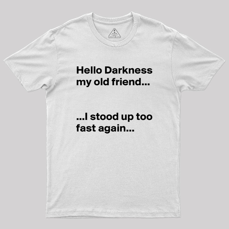 Hello Darkness My Old Friend I Stood Up Too Fast Again Geek T-Shirt