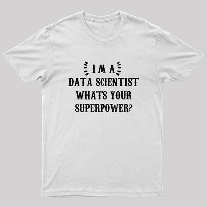 Im A Data Scientist Whats Your Superpower Geek T-Shirt