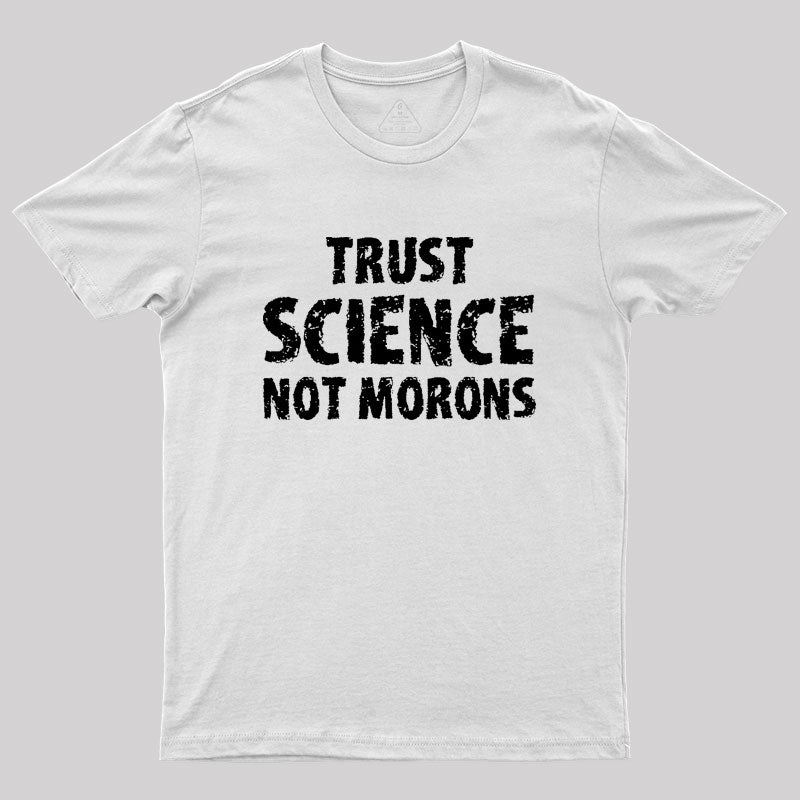 trust science not morons Geek T-Shirt