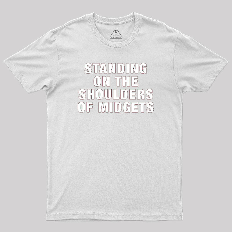 Standing on the Shoulders of Midgets Geek T-Shirt