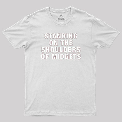 Standing on the Shoulders of Midgets Geek T-Shirt