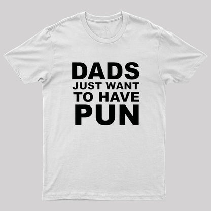 Dads Just Want To Have Pun Geek T-Shirt