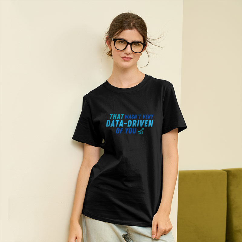 That wasn't very data driven of you Geek T-Shirt