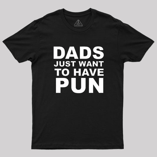 Dads Just Want To Have Pun Geek T-Shirt