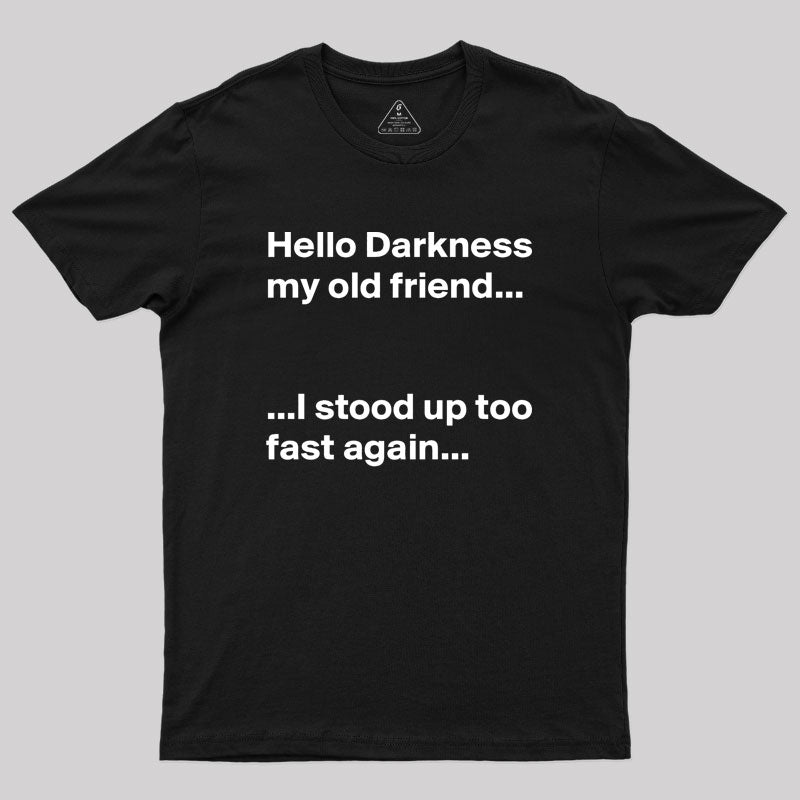 Hello Darkness My Old Friend I Stood Up Too Fast Again Geek T-Shirt