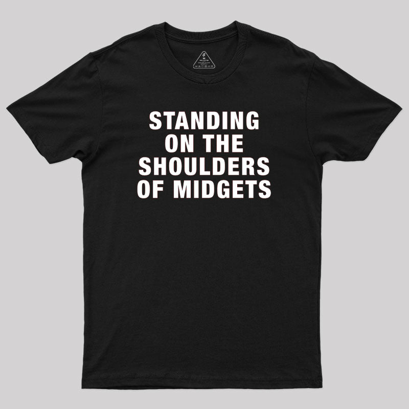 Standing on the Shoulders of Midgets Geek T-Shirt