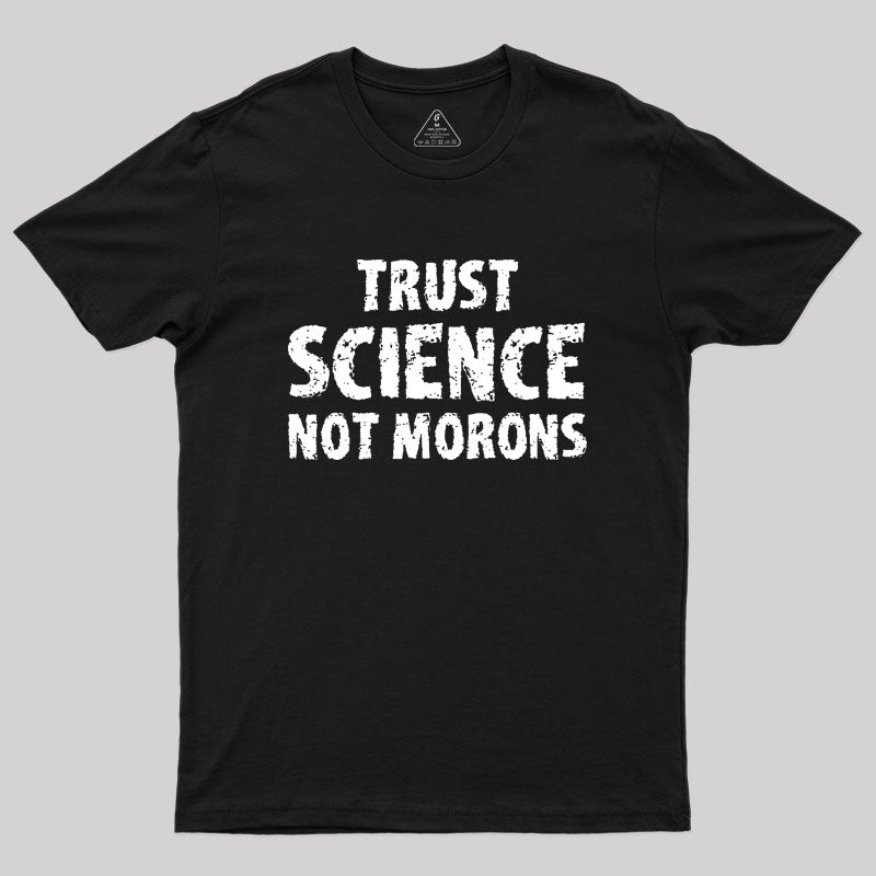 trust science not morons Geek T-Shirt