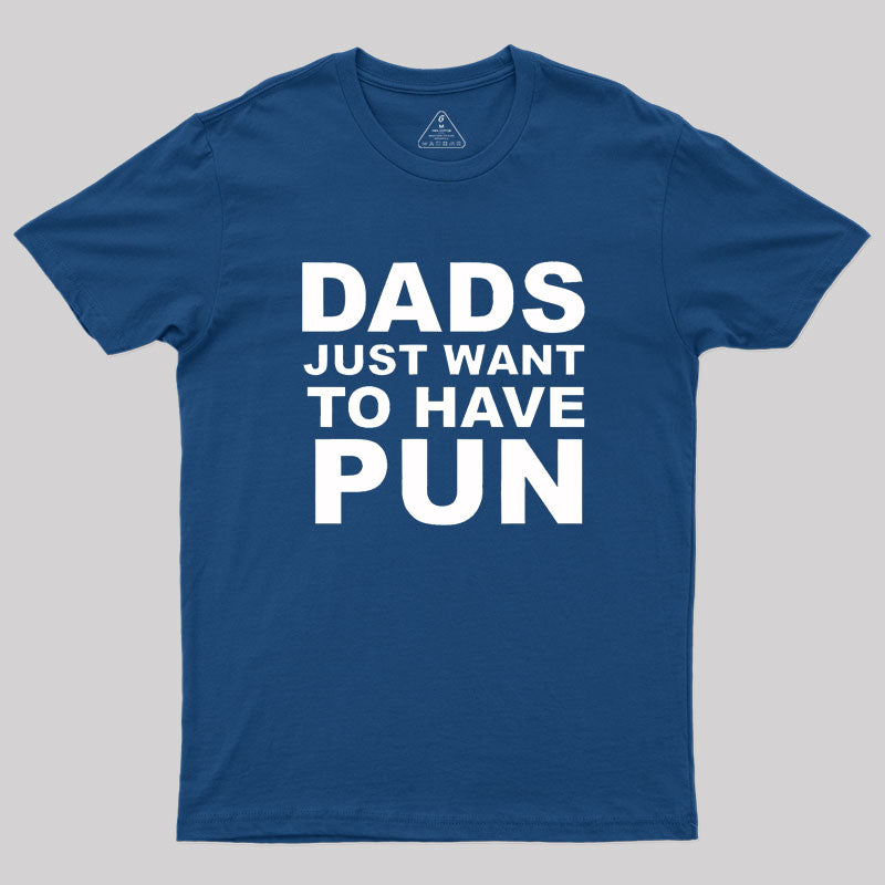 Dads Just Want To Have Pun Geek T-Shirt