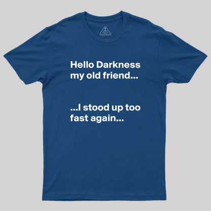 Hello Darkness My Old Friend I Stood Up Too Fast Again Geek T-Shirt