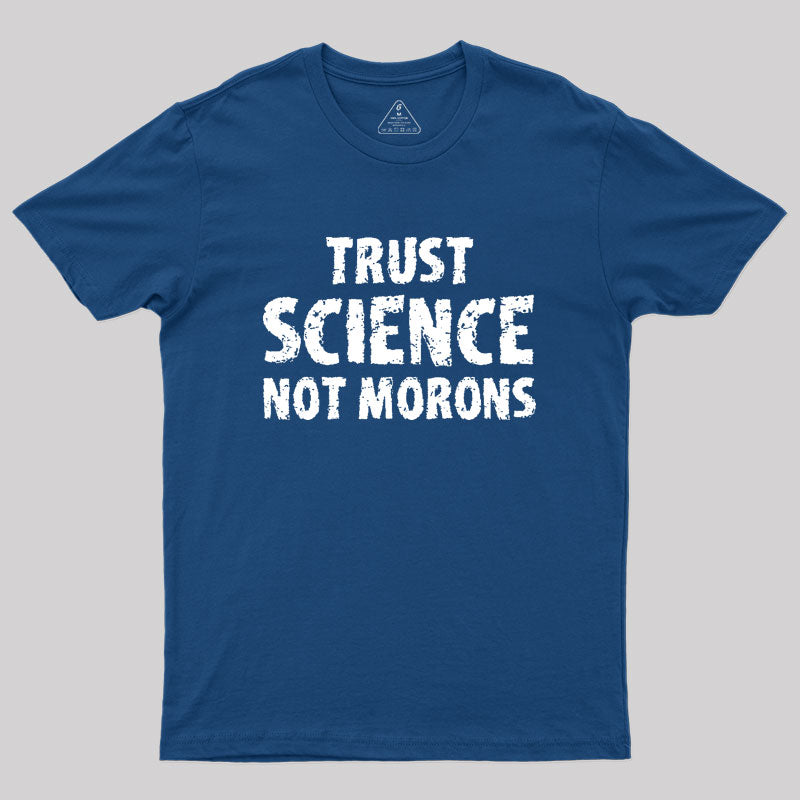 trust science not morons Geek T-Shirt