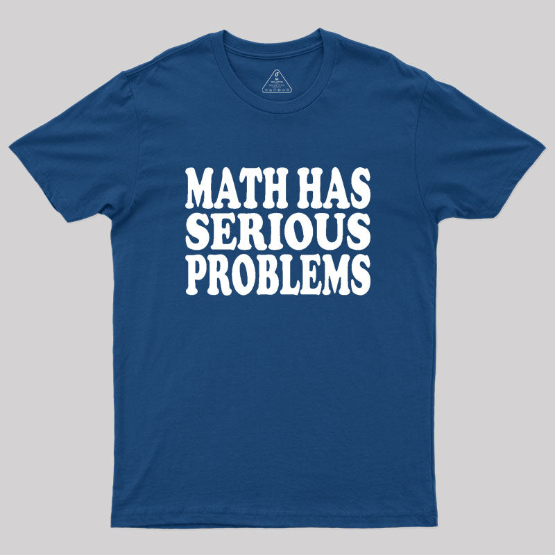 Math Has Serious Problems Geek T-Shirt