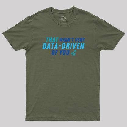 That wasn't very data driven of you Geek T-Shirt