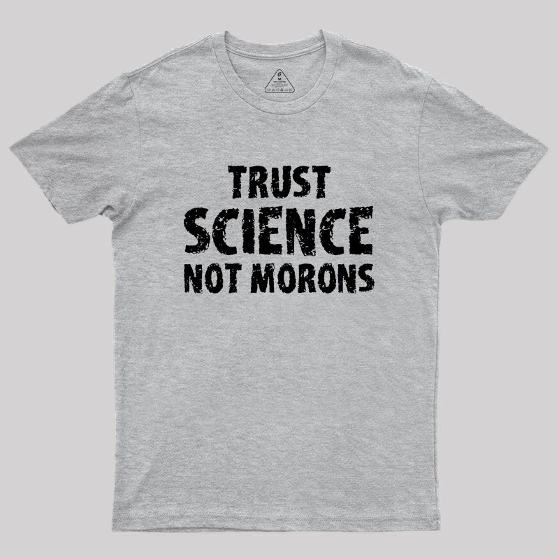 trust science not morons Geek T-Shirt