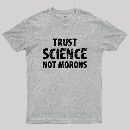 trust science not morons Geek T-Shirt