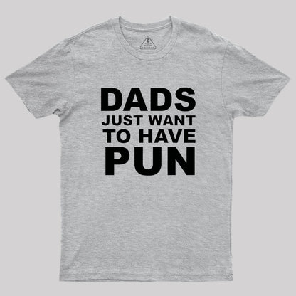 Dads Just Want To Have Pun Geek T-Shirt