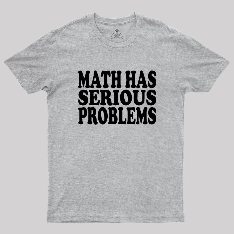 Math Has Serious Problems Geek T-Shirt