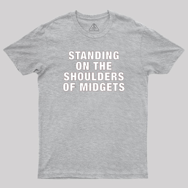 Standing on the Shoulders of Midgets Geek T-Shirt