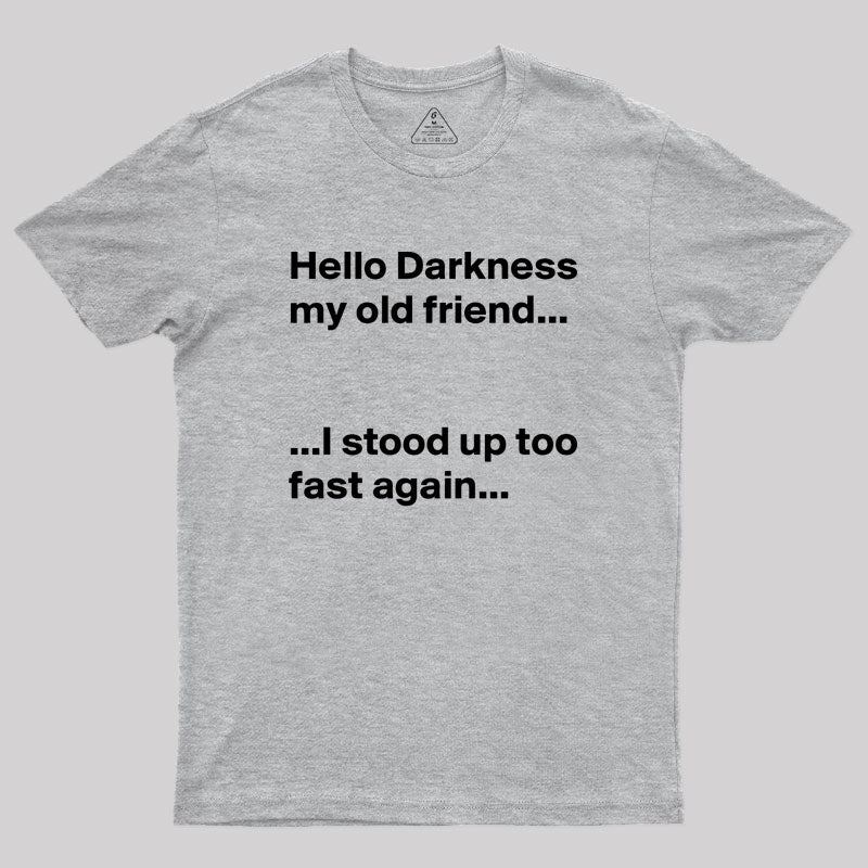 Hello Darkness My Old Friend I Stood Up Too Fast Again Geek T-Shirt