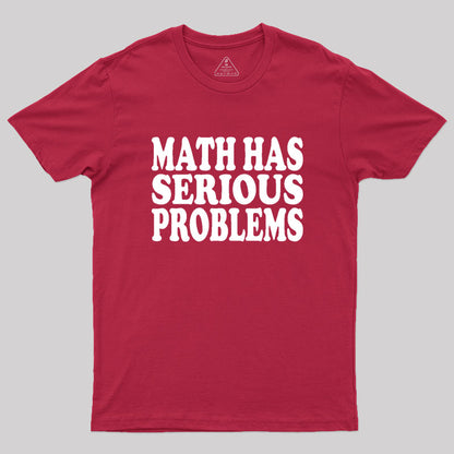 Math Has Serious Problems Geek T-Shirt