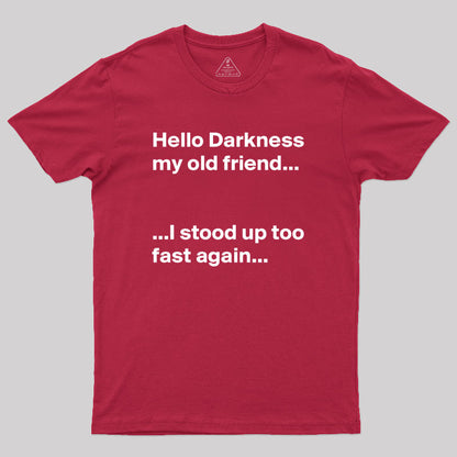 Hello Darkness My Old Friend I Stood Up Too Fast Again Geek T-Shirt