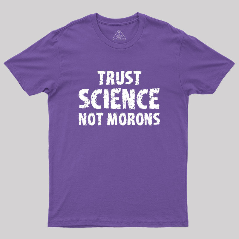 trust science not morons Geek T-Shirt