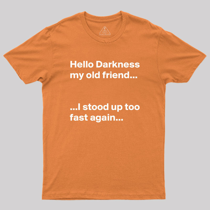 Hello Darkness My Old Friend I Stood Up Too Fast Again Geek T-Shirt