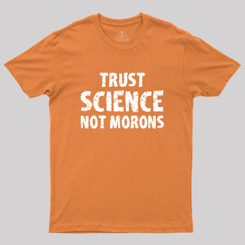 trust science not morons Geek T-Shirt