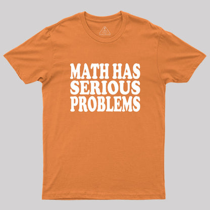 Math Has Serious Problems Geek T-Shirt