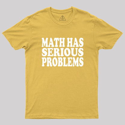 Math Has Serious Problems Geek T-Shirt