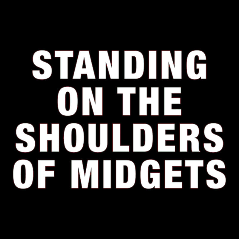 Standing on the Shoulders of Midgets Geek T-Shirt