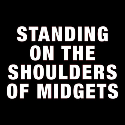 Standing on the Shoulders of Midgets Geek T-Shirt