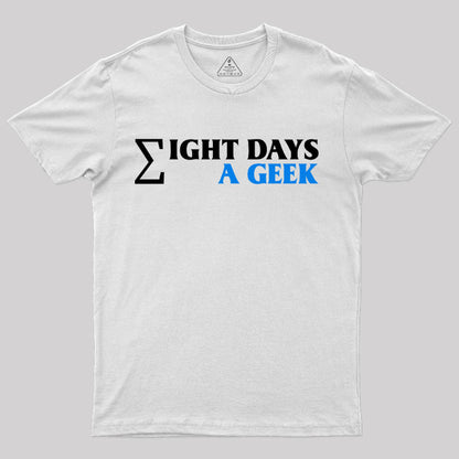 Eight Days A Geek T-Shirt