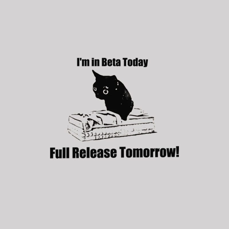 I'm in Beta Today, Full Release Tomorrow T-Shirt