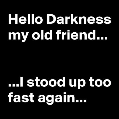 Hello Darkness My Old Friend I Stood Up Too Fast Again Geek T-Shirt