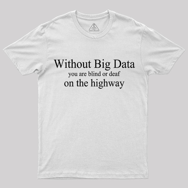 Without Big Data You are What T-Shirt