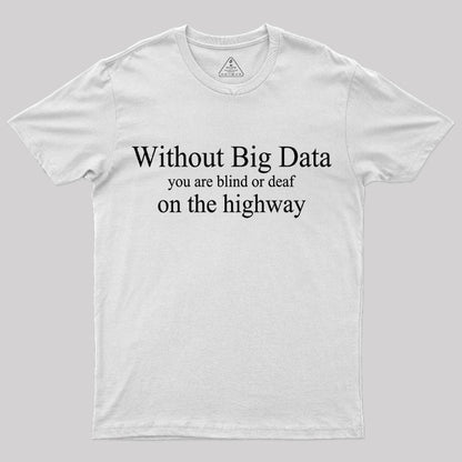 Without Big Data You are What T-Shirt