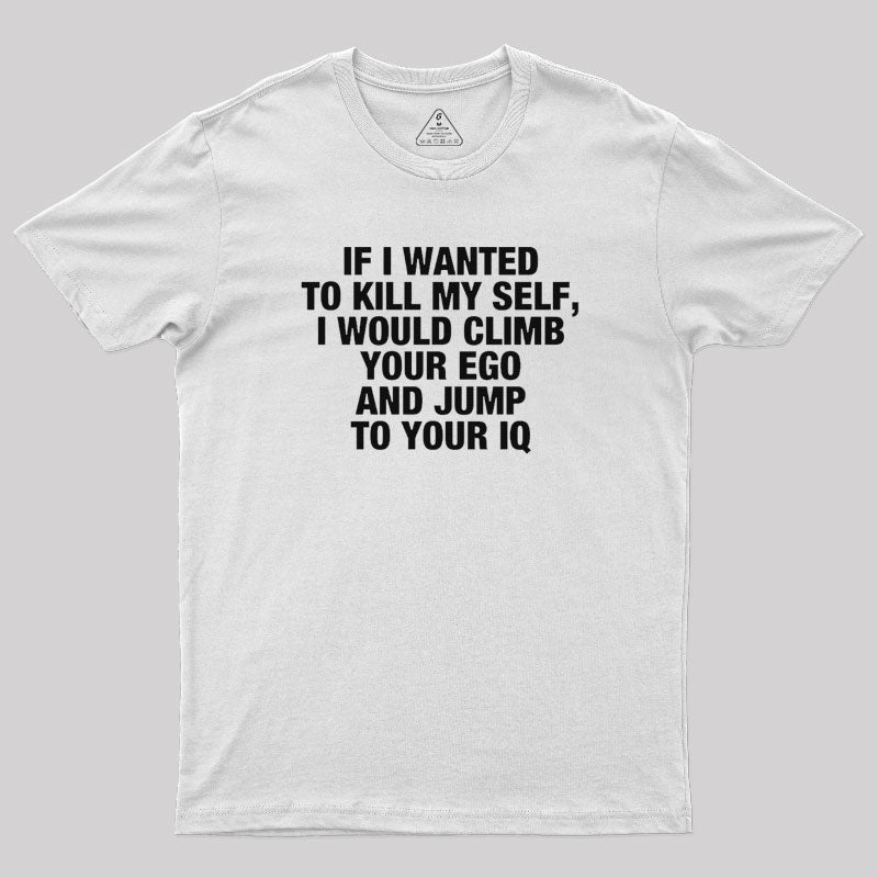 If I Wanted To Kill My Self T-Shirt