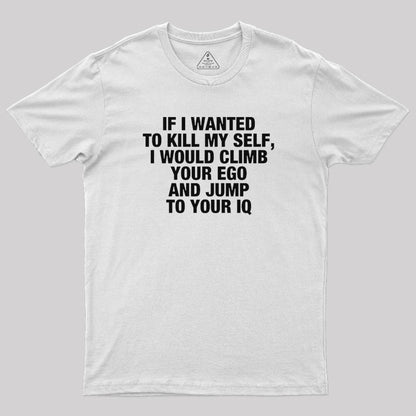 If I Wanted To Kill My Self T-Shirt