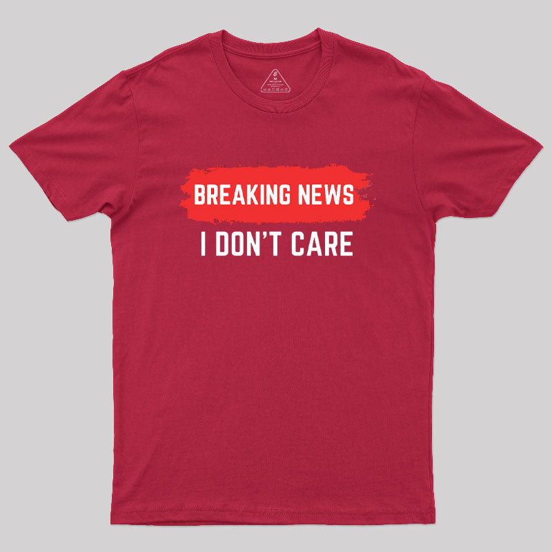 Breaking News I Don't Care T-Shirt