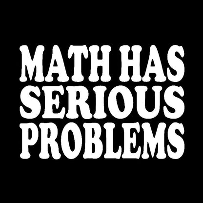 Math Has Serious Problems Geek T-Shirt