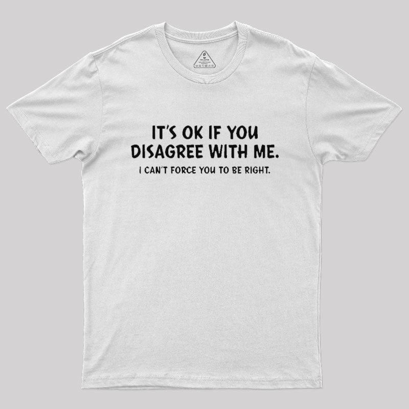 It's Ok If You Disagree with Me T-Shirt