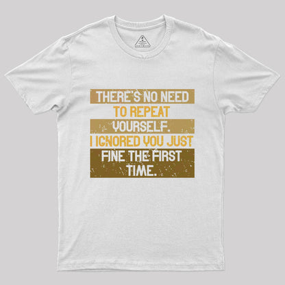 There is No Need to Repeat T-Shirt