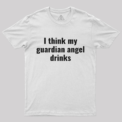 I Think My Guardian Angel Drinks Funny Saying T-Shirt