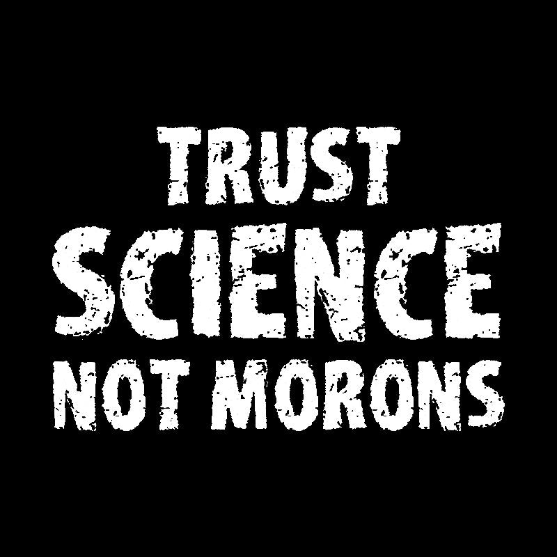 trust science not morons Geek T-Shirt